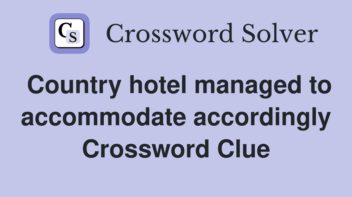 Country hotel managed to accommodate accordingly Crossword Clue