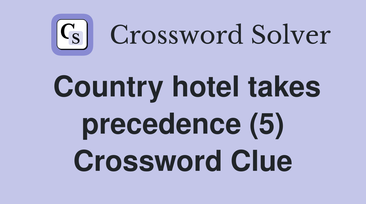 Country hotel takes precedence (5) Crossword Clue