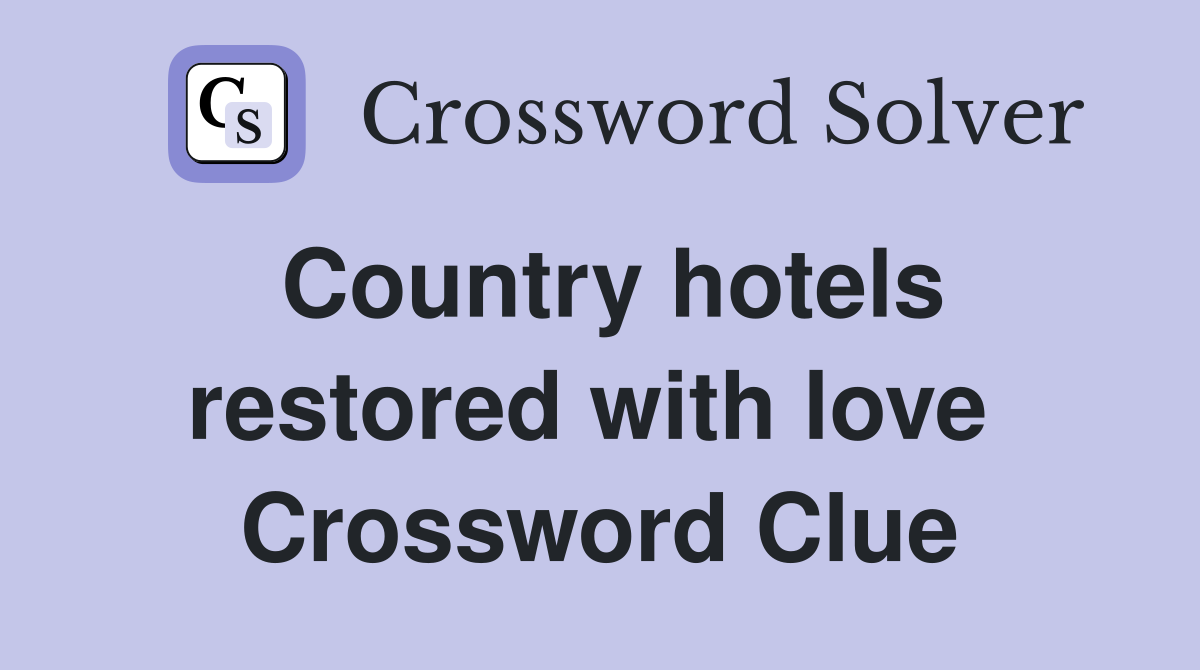 Country hotels restored with love  Crossword Clue