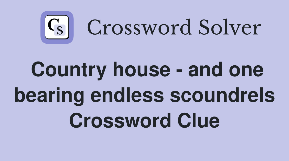 Country house - and one bearing endless scoundrels Crossword Clue