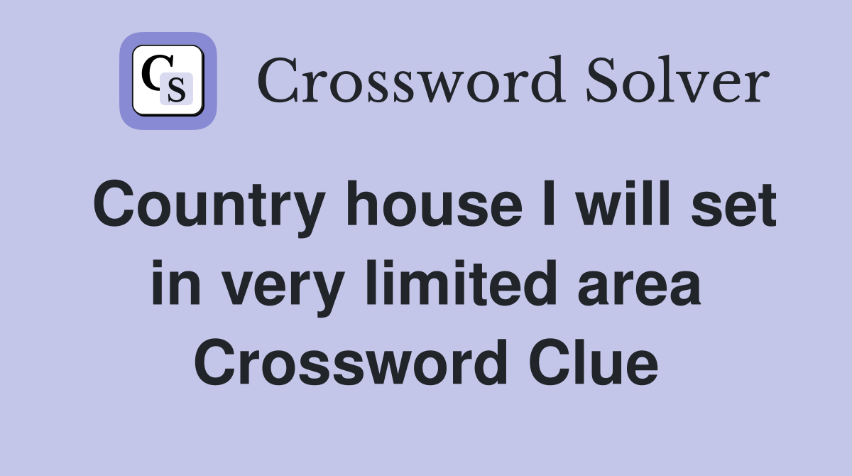 Country house I will set in very limited area Crossword Clue