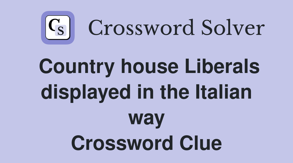 Country house Liberals displayed in the Italian way Crossword Clue