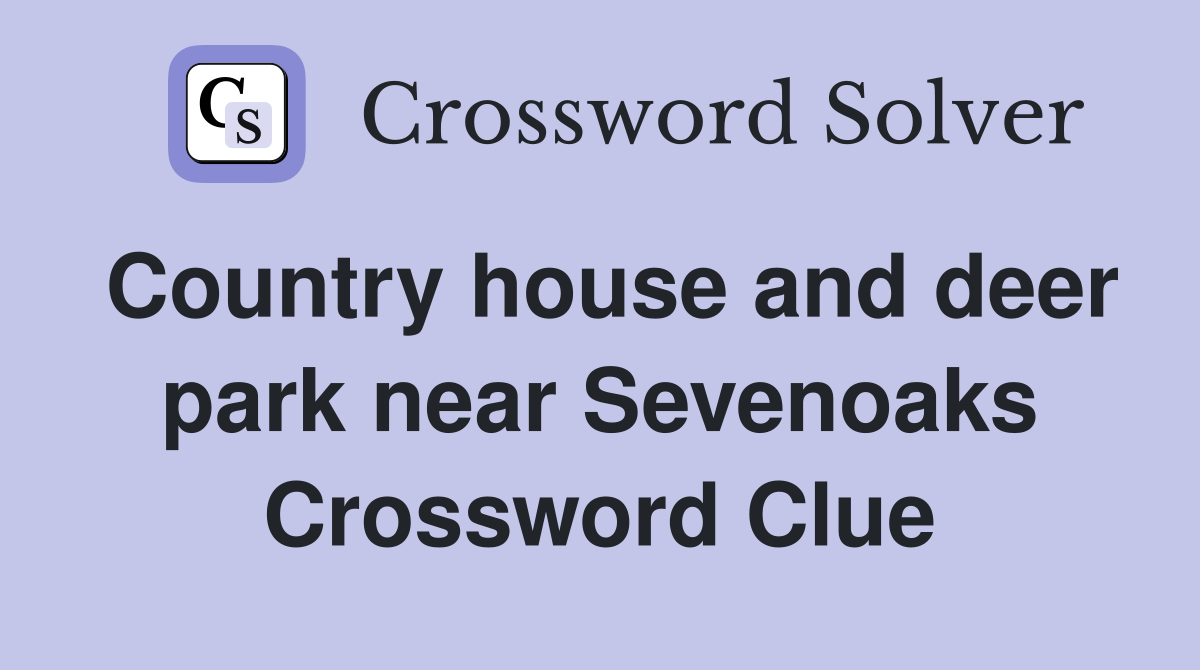 Country house and deer park near Sevenoaks Crossword Clue