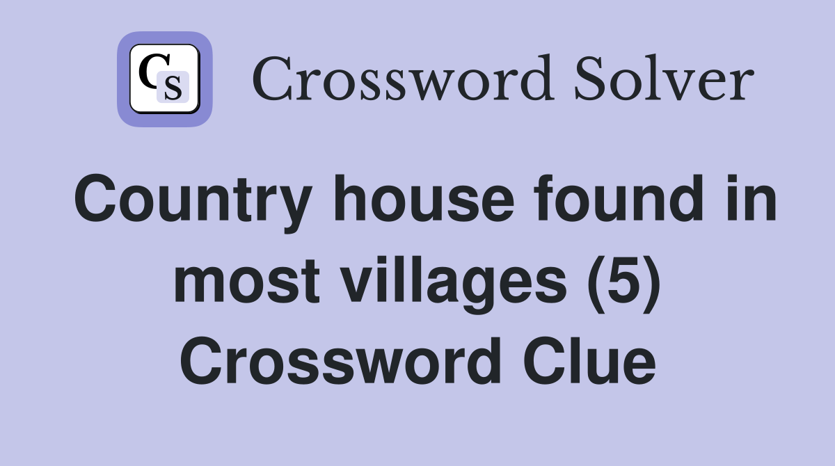Country house found in most villages (5) Crossword Clue
