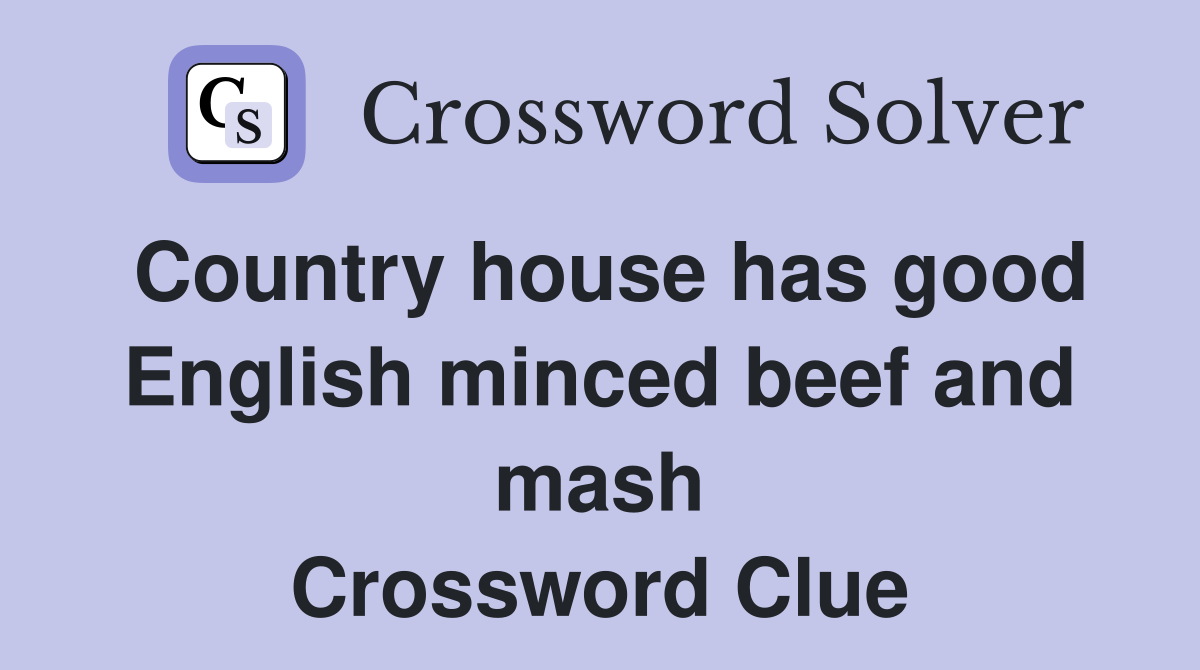 Country house has good English minced beef and mash Crossword Clue