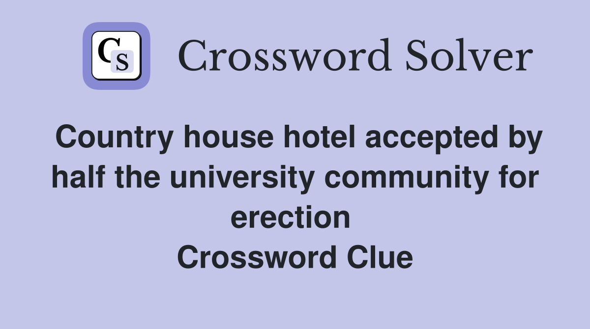 Country house hotel accepted by half the university community for erection  Crossword Clue