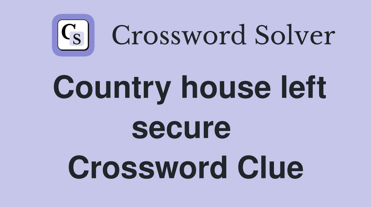 Country house left secure  Crossword Clue