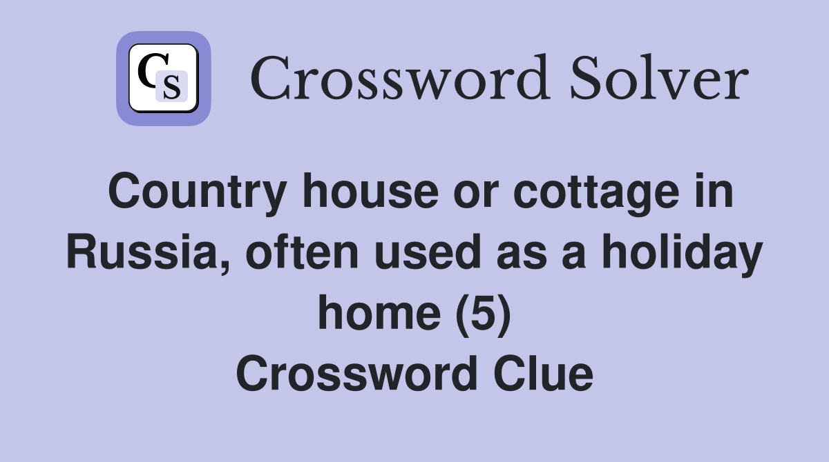 Country house or cottage in Russia, often used as a holiday home (5) Crossword Clue