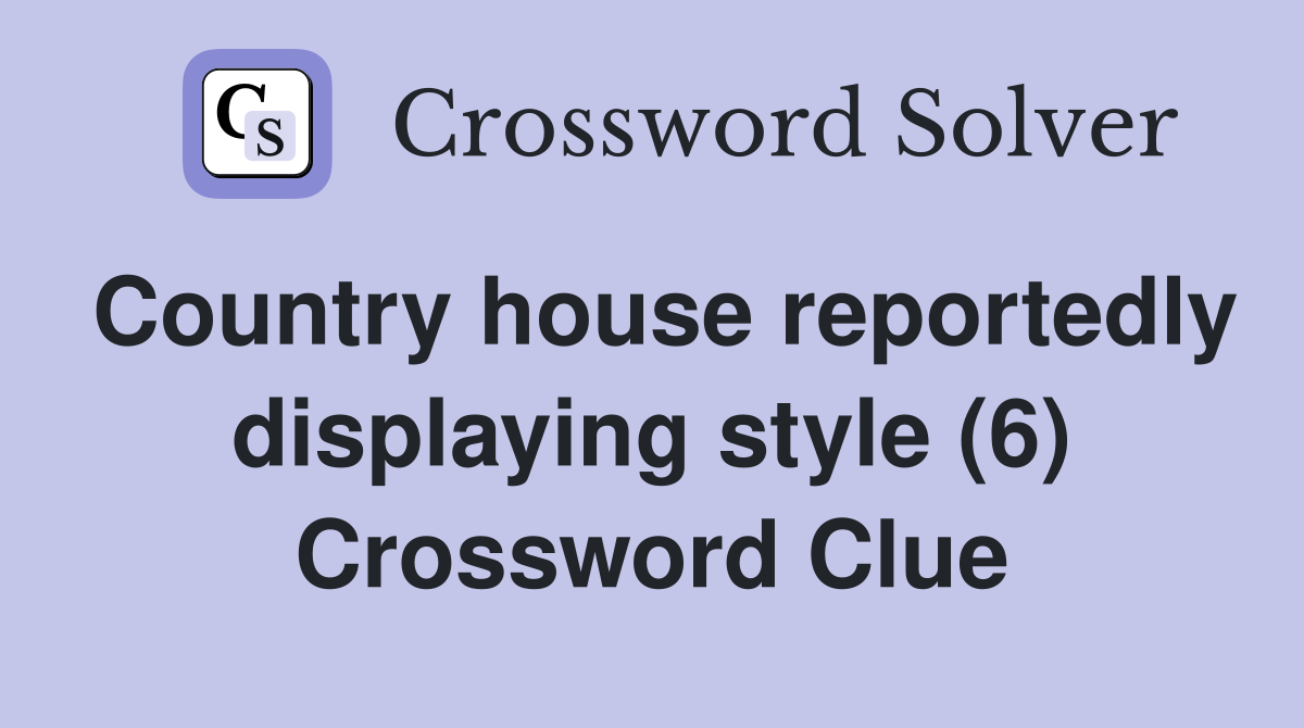 Country house reportedly displaying style (6) Crossword Clue