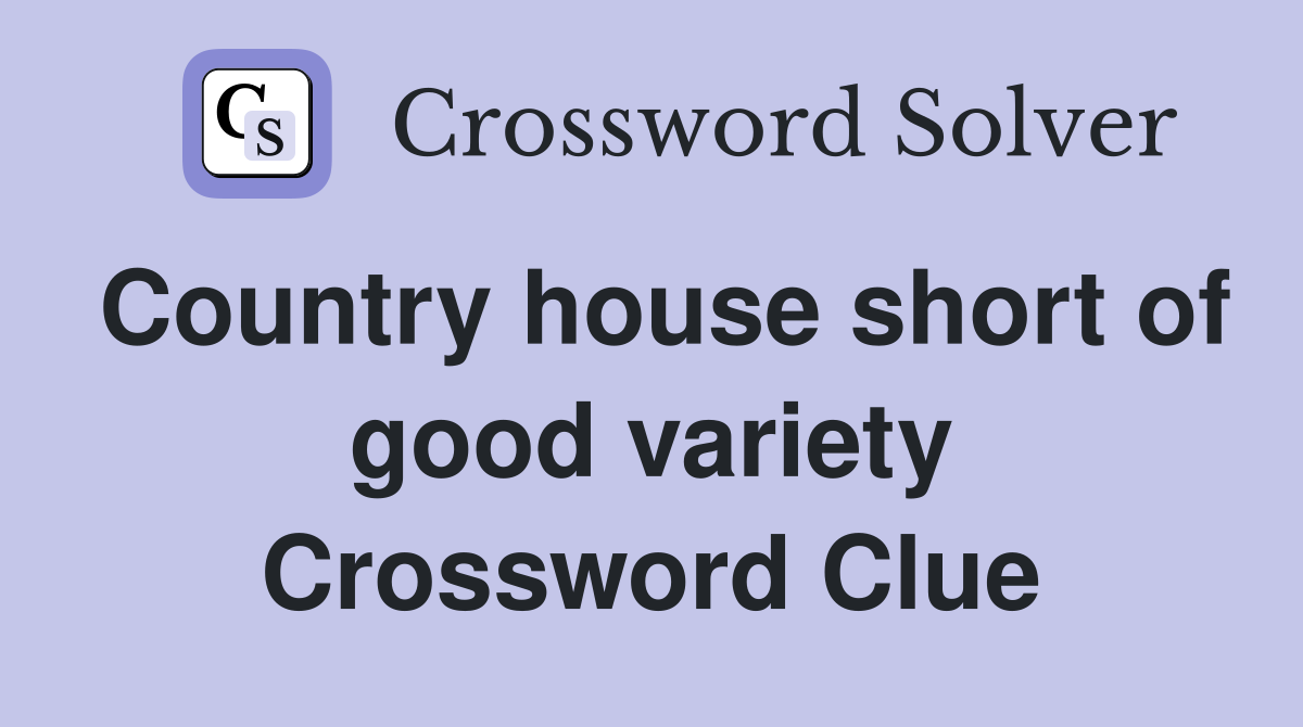 Country house short of good variety Crossword Clue