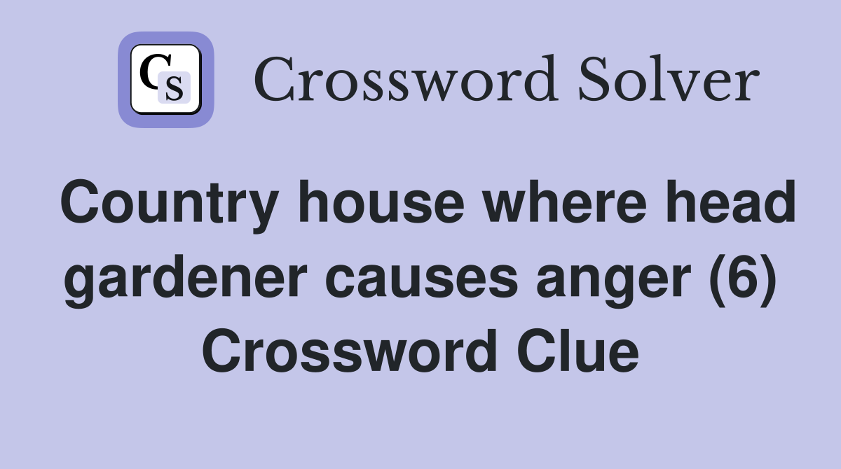 Country house where head gardener causes anger (6) Crossword Clue