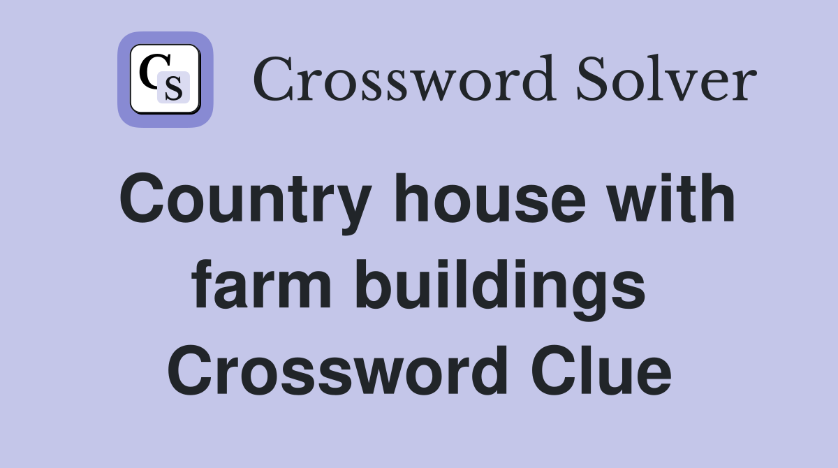 Country house with farm buildings Crossword Clue