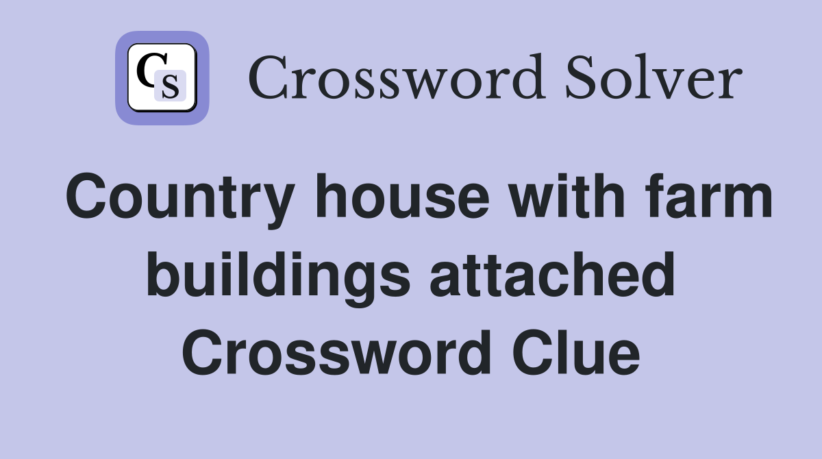 Country house with farm buildings attached Crossword Clue