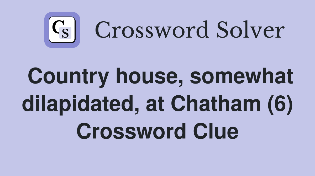 Country house, somewhat dilapidated, at Chatham (6) Crossword Clue