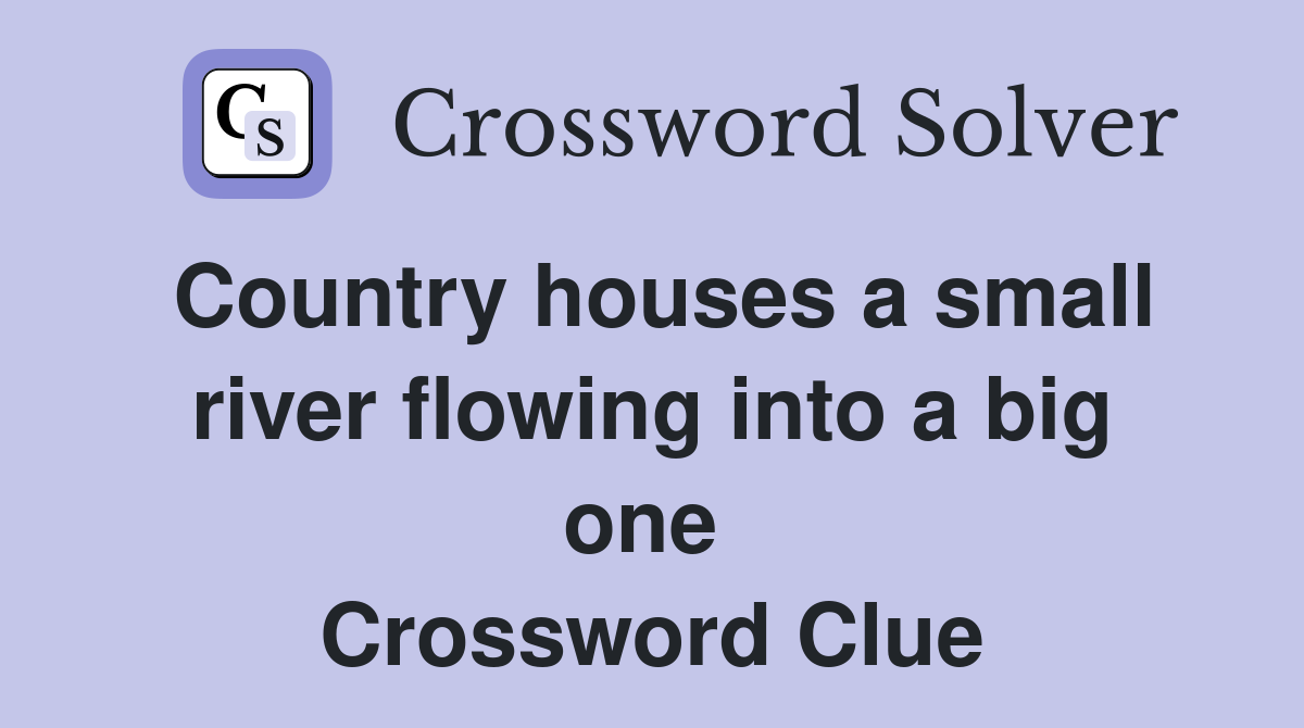 Country houses a small river flowing into a big one  Crossword Clue