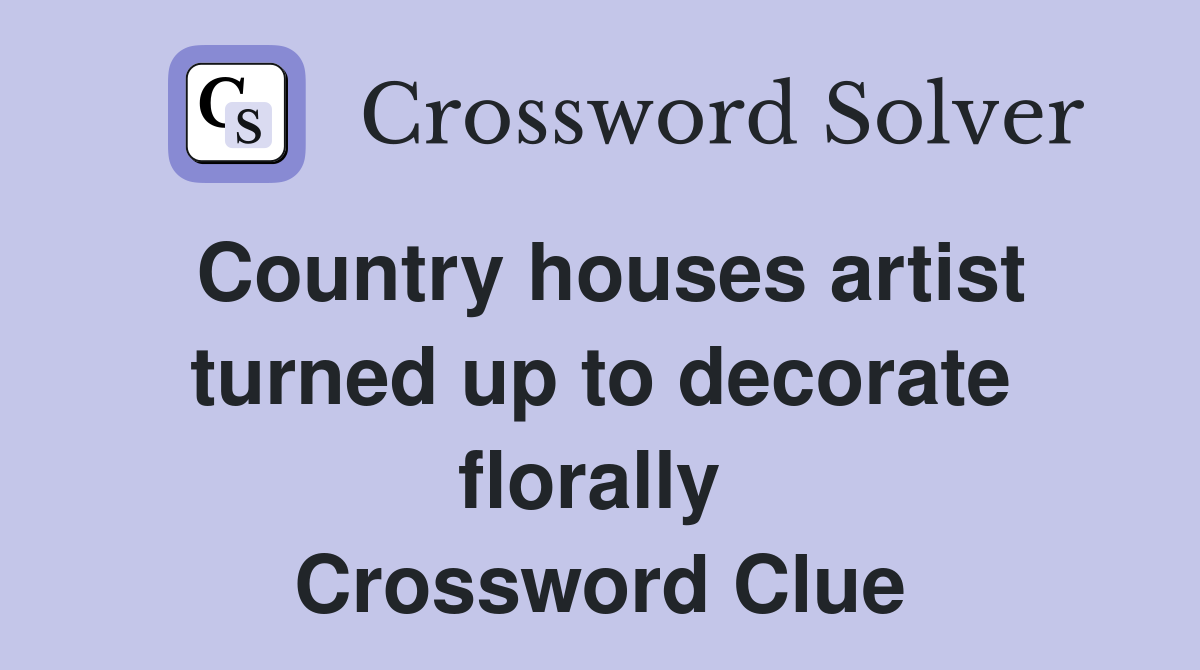 Country houses artist turned up to decorate florally  Crossword Clue