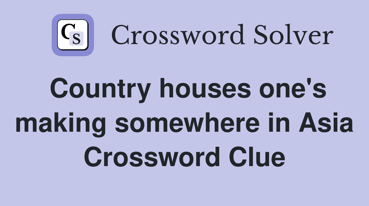 Country houses one's making somewhere in Asia Crossword Clue