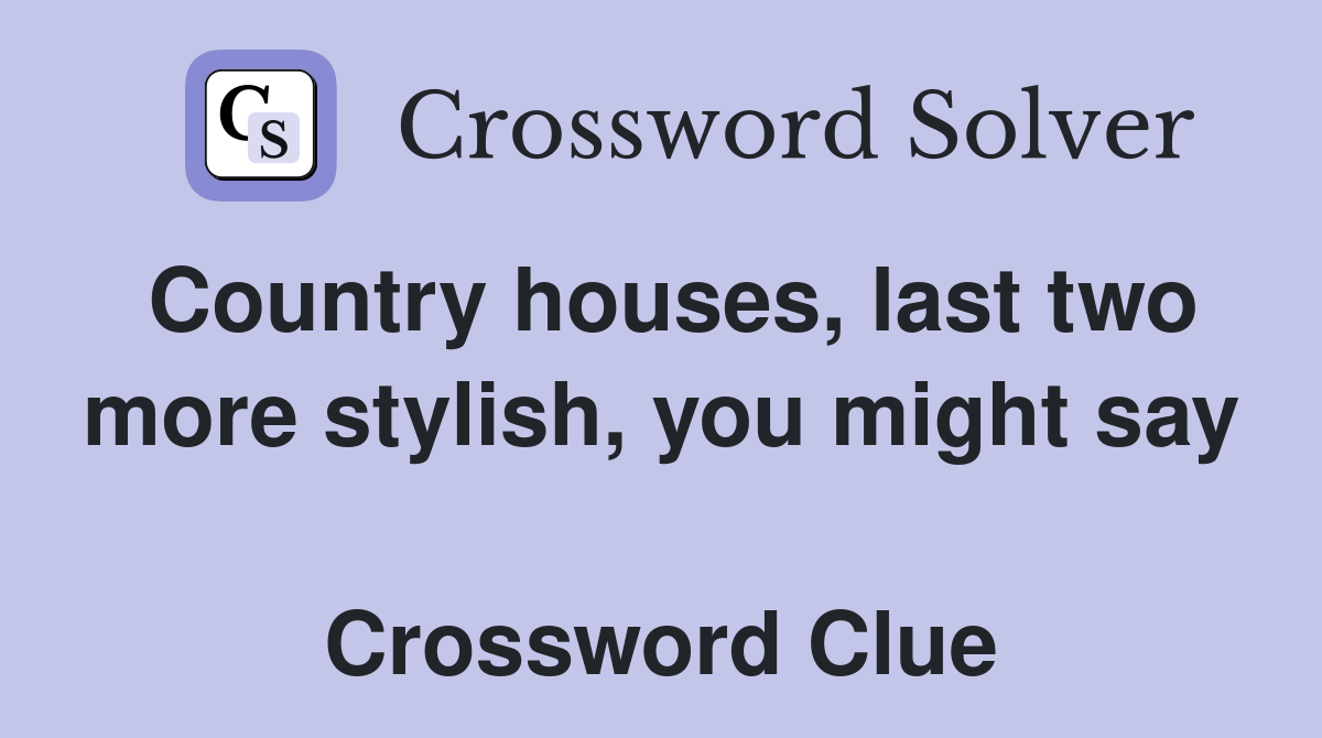 Country houses, last two more stylish, you might say  Crossword Clue