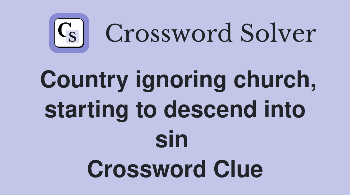 Country ignoring church, starting to descend into sin  Crossword Clue