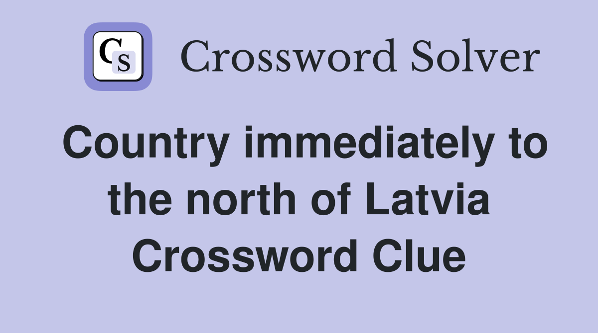 Country immediately to the north of Latvia Crossword Clue