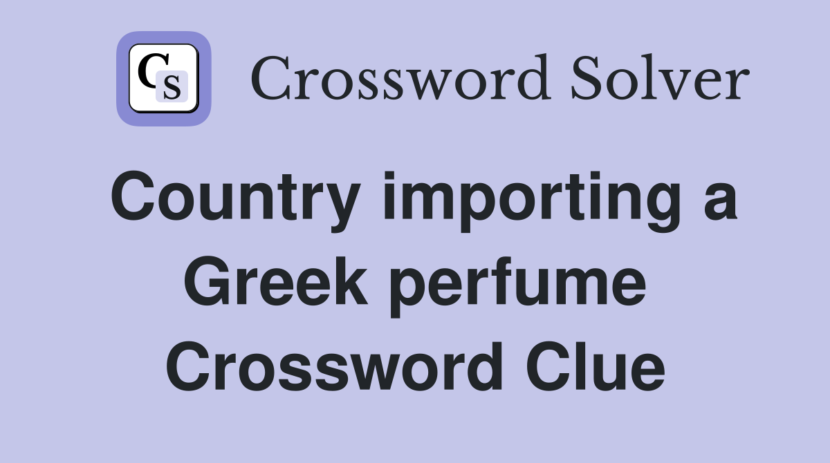 Country importing a Greek perfume Crossword Clue