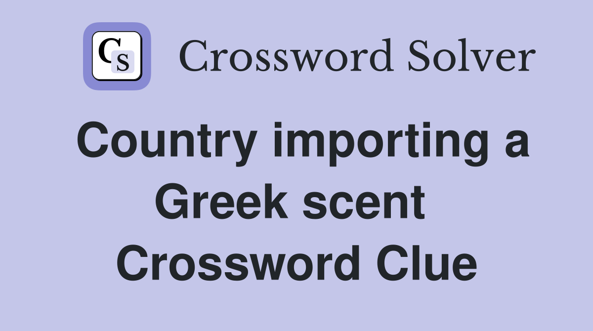 Country importing a Greek scent  Crossword Clue