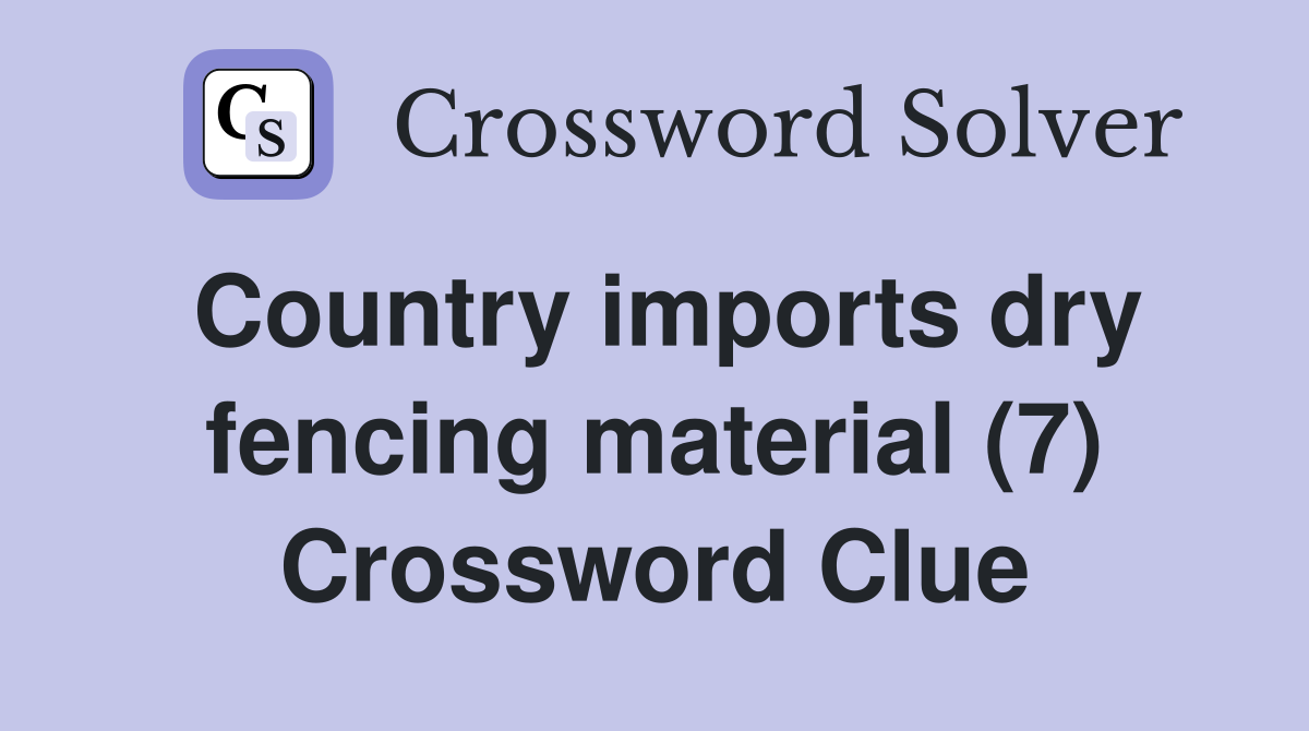 Country imports dry fencing material (7) Crossword Clue