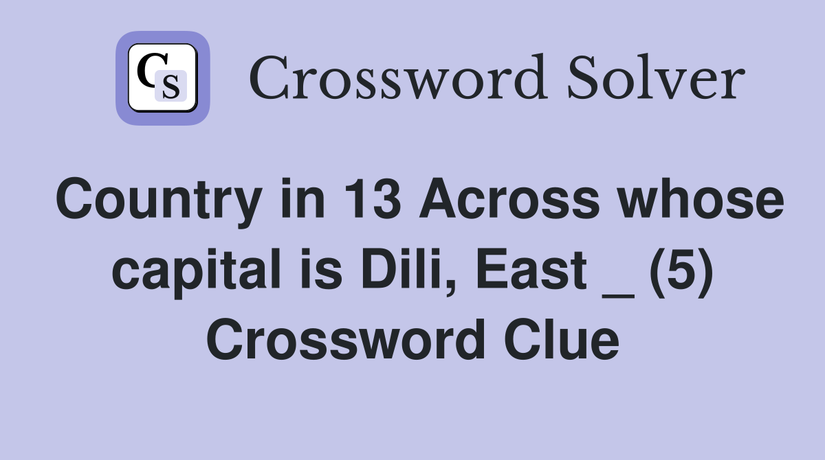 Country in 13 Across whose capital is Dili, East _ (5) Crossword Clue