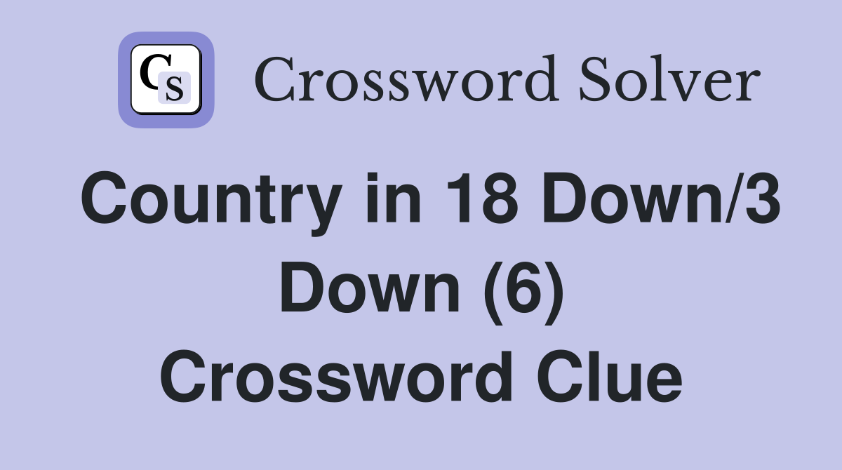 Country in 18 Down/3 Down (6) Crossword Clue