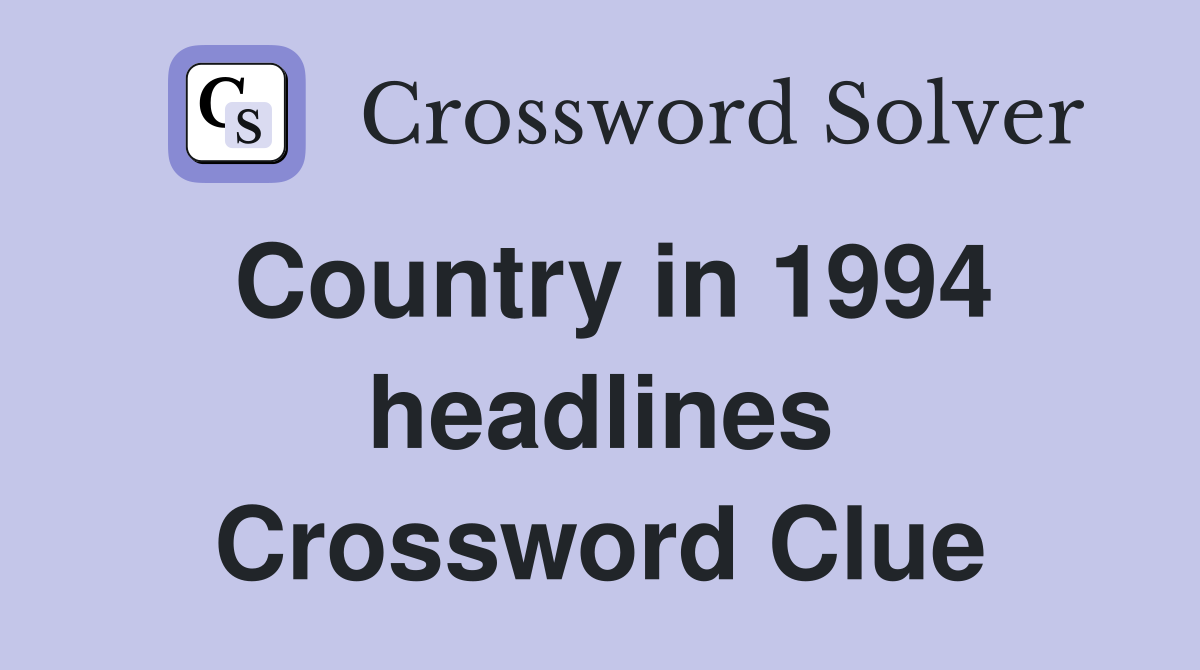 Country in 1994 headlines Crossword Clue