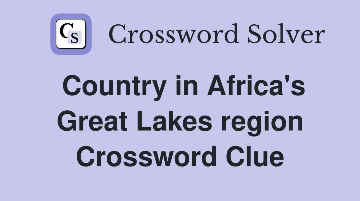 Country in Africa's Great Lakes region Crossword Clue