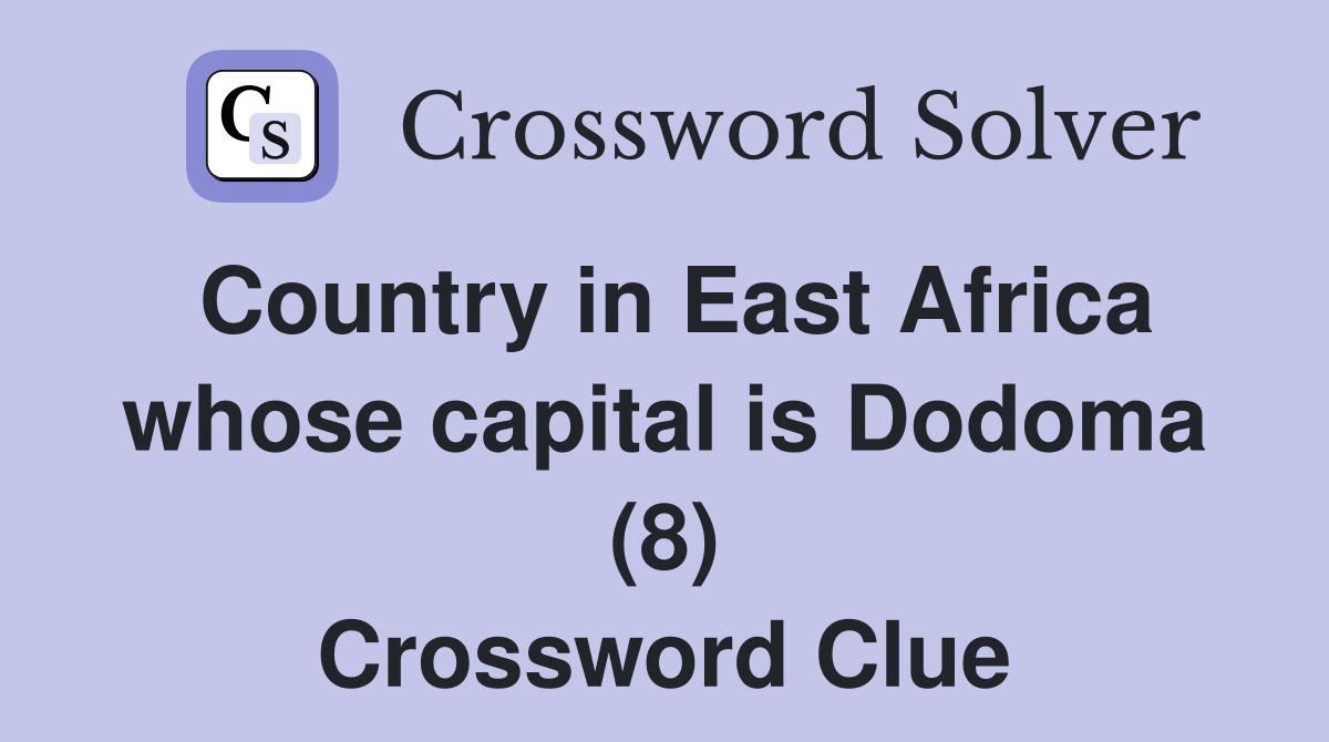 Country in East Africa whose capital is Dodoma (8) Crossword Clue