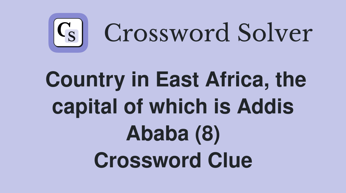Country in East Africa, the capital of which is Addis Ababa (8) Crossword Clue