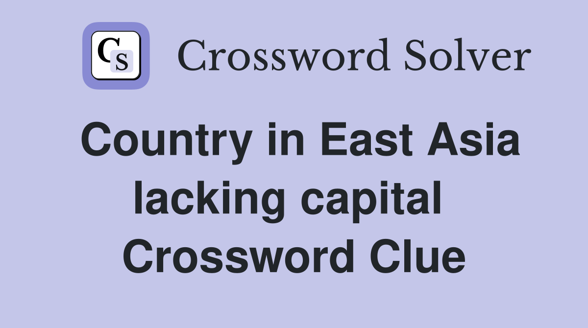 Country in East Asia lacking capital  Crossword Clue
