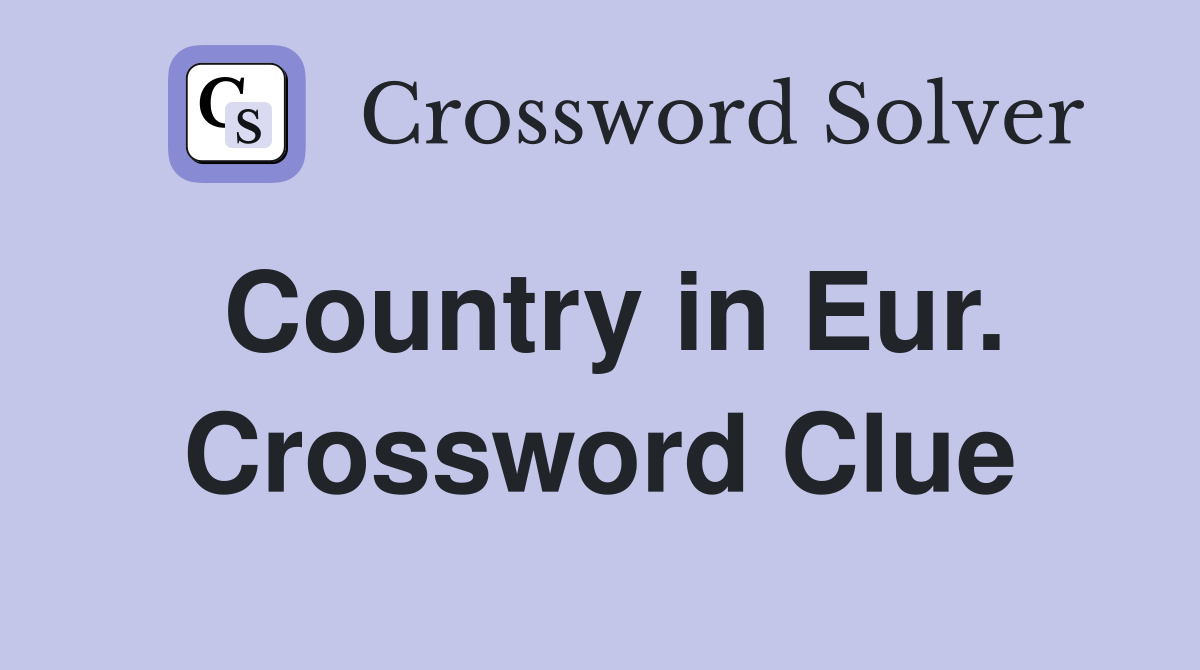Country in Eur. Crossword Clue