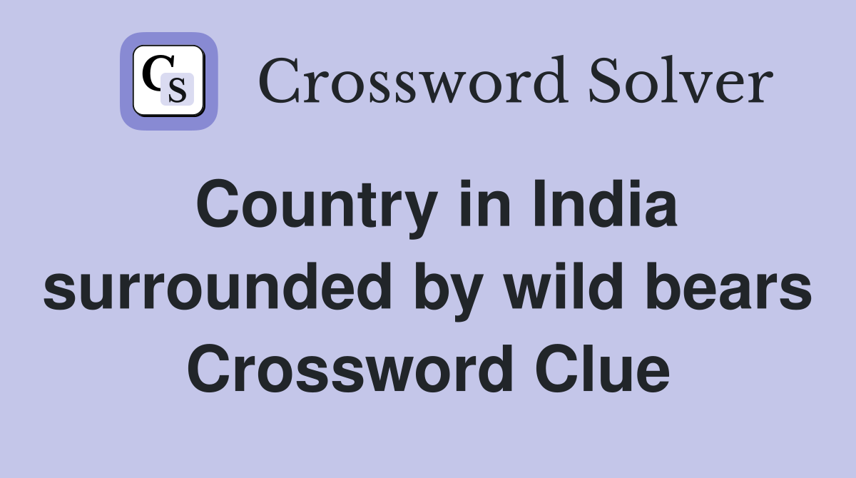 Country in India surrounded by wild bears Crossword Clue