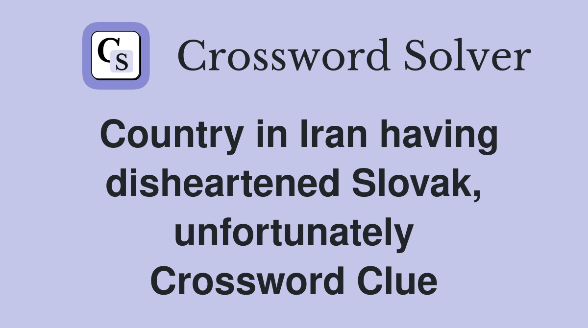 Country in Iran having disheartened Slovak, unfortunately Crossword Clue