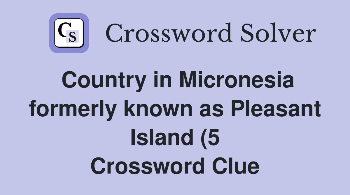 Country in Micronesia formerly known as Pleasant Island (5) Crossword Country in Micronesia formerly known as Pleasant Island (5) Crossword