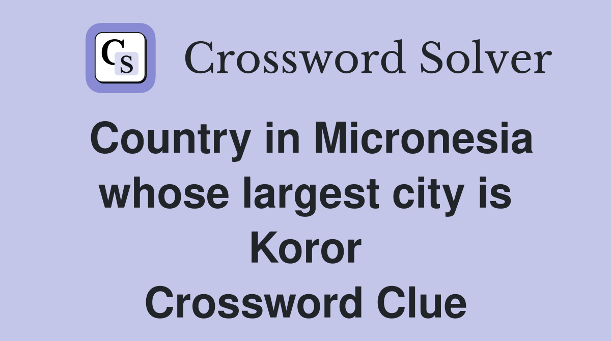 Country in Micronesia whose largest city is Koror Crossword Clue