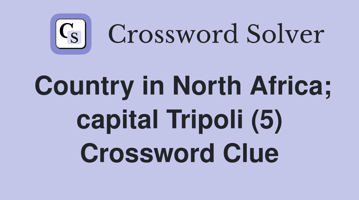 Country in North Africa; capital Tripoli (5) Crossword Clue