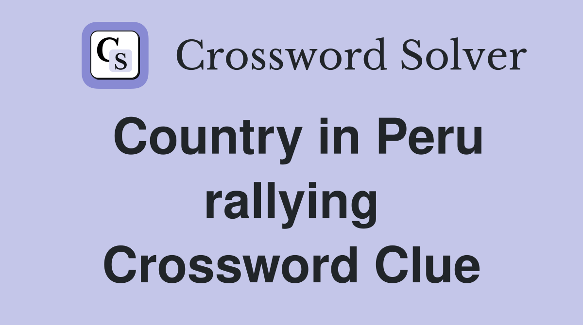 Country in Peru rallying Crossword Clue