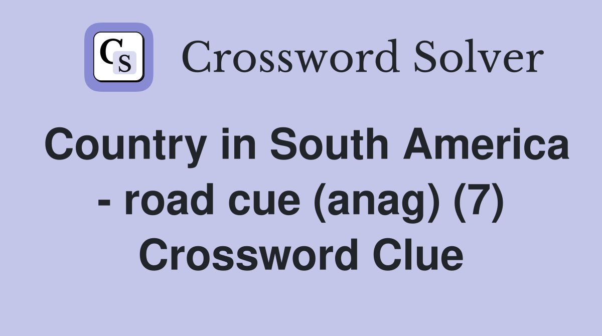 Country in South America - road cue (anag) (7) Crossword Clue