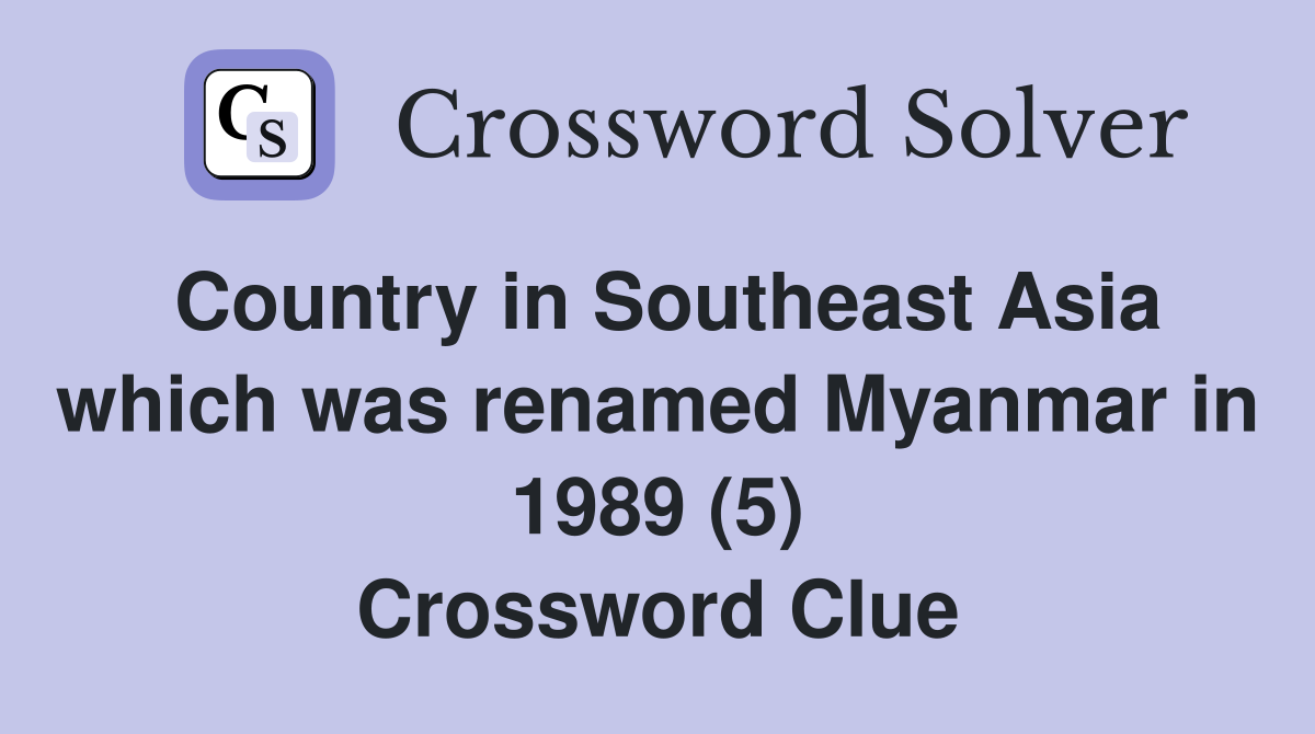 Country in Southeast Asia which was renamed Myanmar in 1989 (5) Crossword Clue
