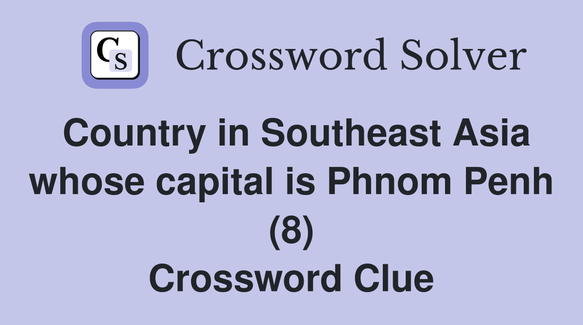 Country in Southeast Asia whose capital is Phnom Penh (8) Crossword Clue