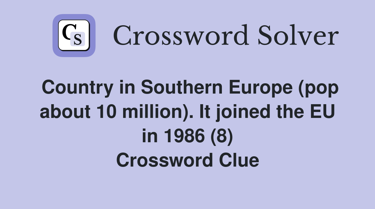 Country in Southern Europe (pop about 10 million). It joined the EU in 1986 (8) Crossword Clue