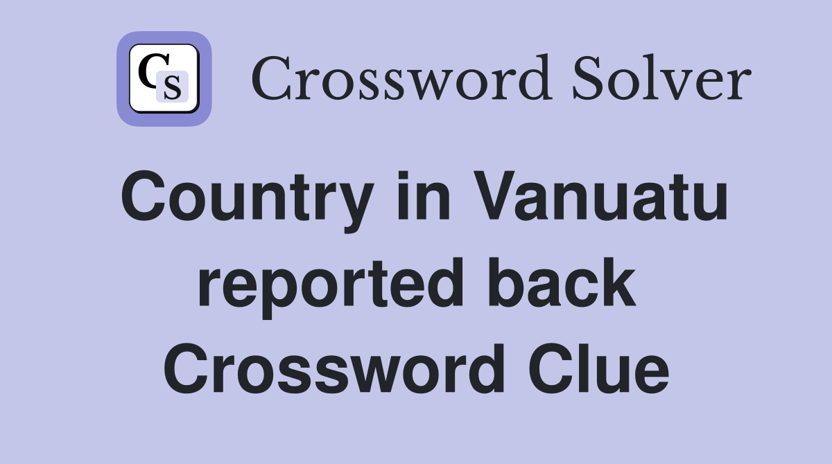 Country in Vanuatu reported back Crossword Clue