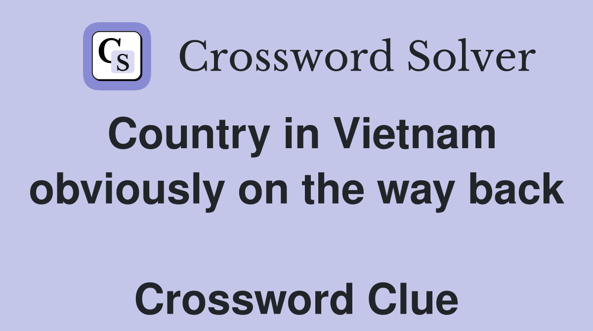 Country in Vietnam obviously on the way back  Crossword Clue