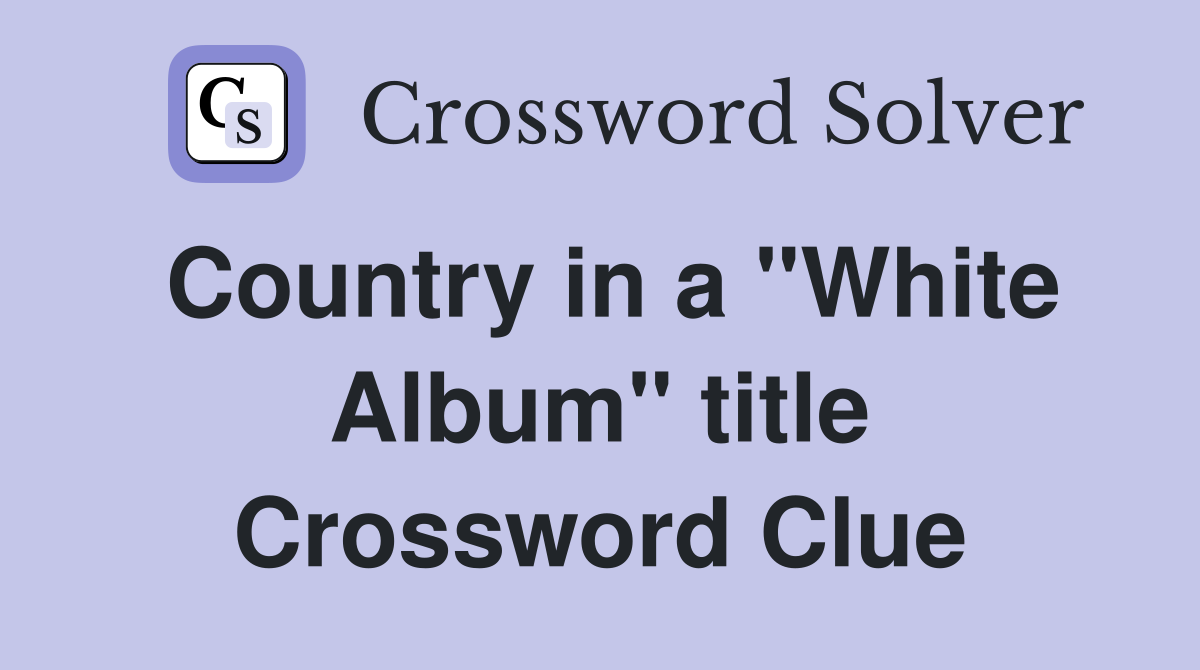Country in a "White Album" title Crossword Clue