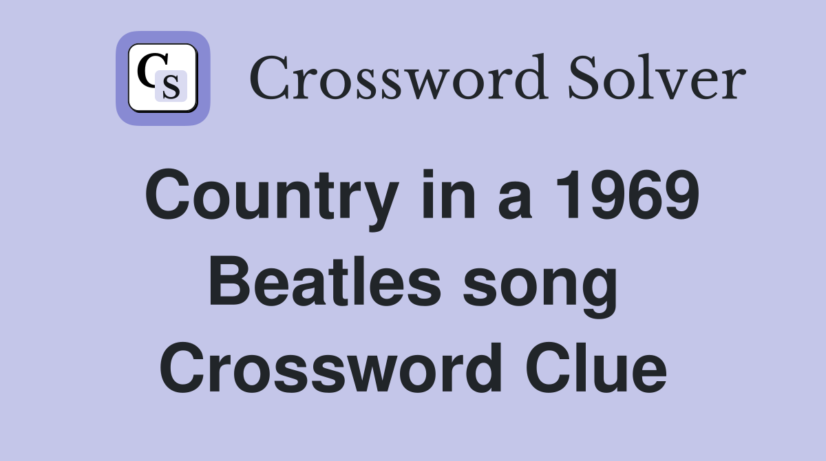 Country in a 1969 Beatles song Crossword Clue