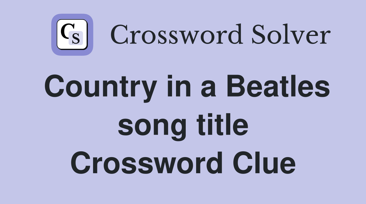 Country in a Beatles song title Crossword Clue